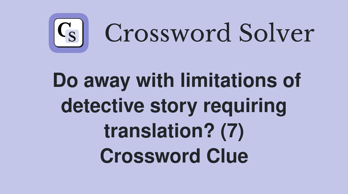Do away with limitations of detective story requiring translation? (7